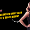 Scarlett Johansson: More Than Just Marvel’s Black Widow!