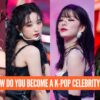 HOW DO YOU BECOME A K-POP CELEBRITY?